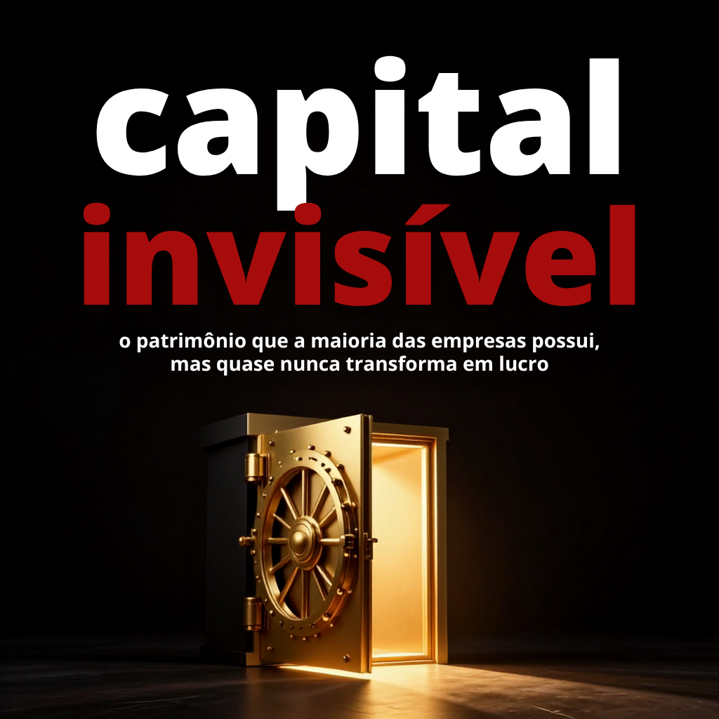 Capital Invisível: o patrimônio que a maioria das empresas possui, mas quase nunca transforma em lucro