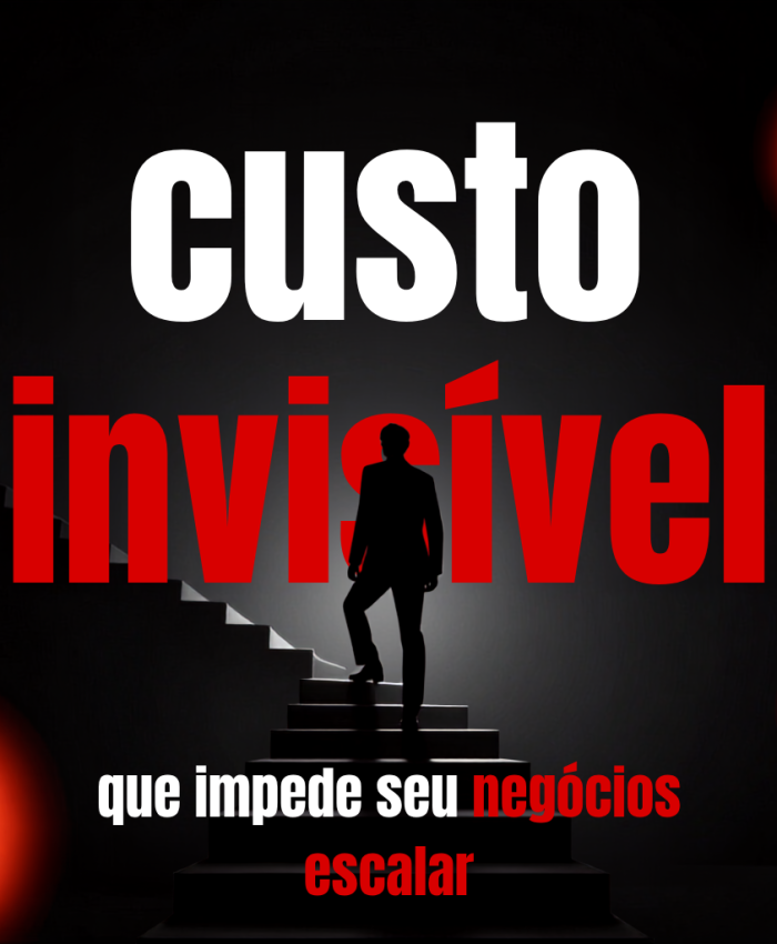 O CUSTO INVISÍVEL QUE IMPEDE SEU NEGÓCIO DE ESCALAR